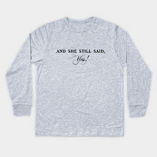 And She Still Said Yes Kids Long Sleeve T-Shirt